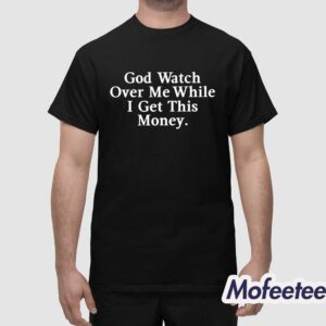 God Watch Over Me While I Get This Money Shirt 1