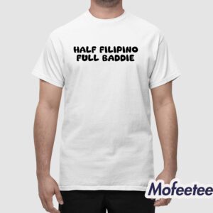 Half Filipino Full Baddie Shirt 1