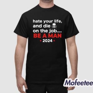 Hate Your Man And Die On The Job Be A Man 2024 Shirt 1
