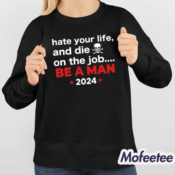 Hate Your Man And Die On The Job Be A Man 2024 Shirt