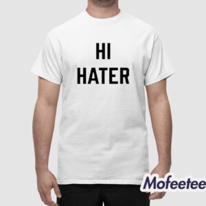 Hi Hater Bye Hater Shirt 1