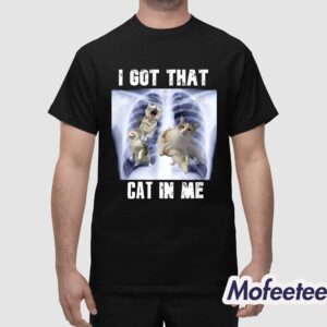 I Got That Cat In Me Shirt 1
