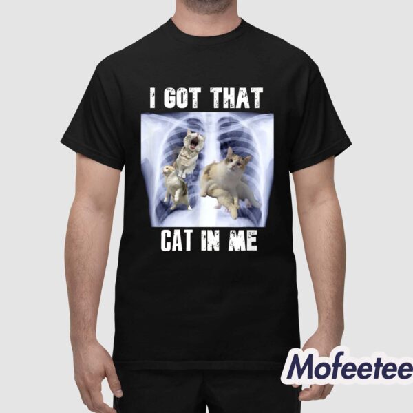 I Got That Cat In Me Shirt