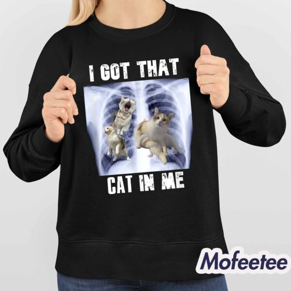 I Got That Cat In Me Shirt