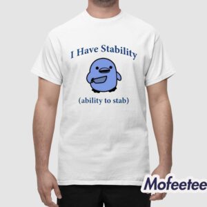 I Have Stability Ability To Stab Shirt 1