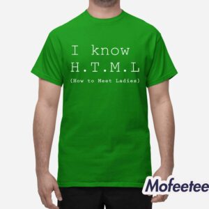 I Know HTML How To Meet Ladies Shirt 1