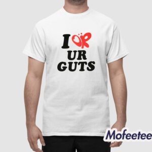 I Or Ur Guts Shirt 1