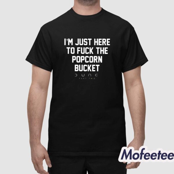 I’m Just Here To Fuck The Popcorn Bucket Shirt