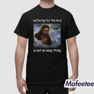 Jesus Suffering For The Lord Is Not An Easy Thing Shirt 1