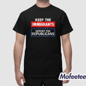 Keep The Immigrants Deport The Republicans Shirt 1