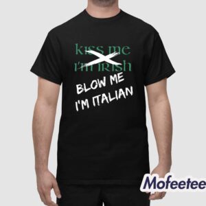 Kiss Me I'm Irish Blow Me I'm Italian Shirt 1