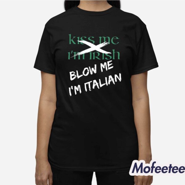 Kiss Me I’m Irish Blow Me I’m Italian Shirt