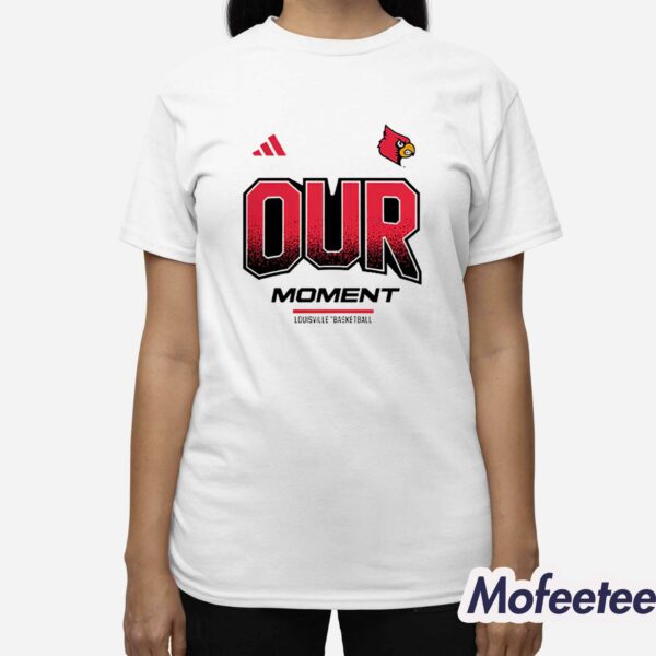 Louisville Basketball Our Moment Shirt