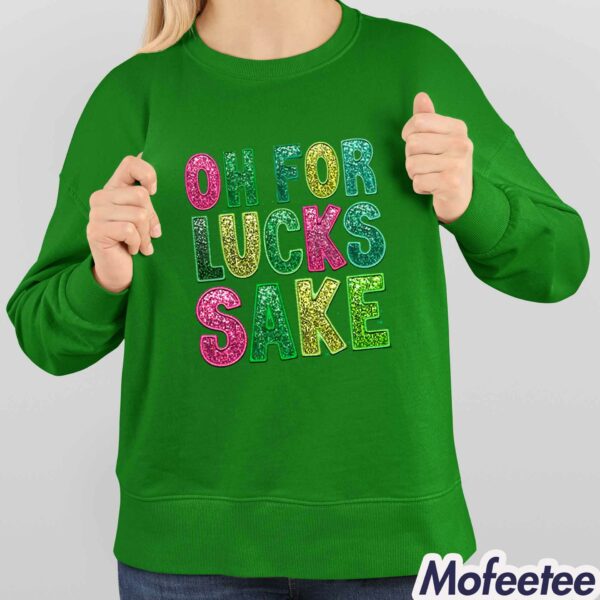 Oh For Lucks Sake St Patrick’s Day Shirt