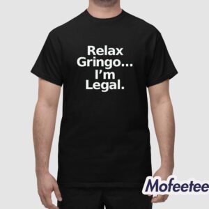 Relax Gringo Im Legal Shirt 1