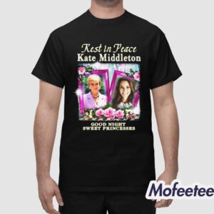 Rest In Peace Kate Middleton Good Night Sweet Princesses Shirt 1