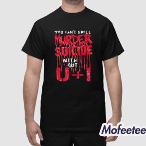 You Can't Spell Murder Suicide Without U I Shirt 1