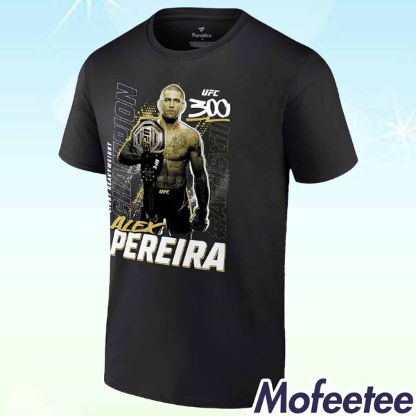 Alex Pereira UFC 300 And Still Light Heavyweight Champion Shirt