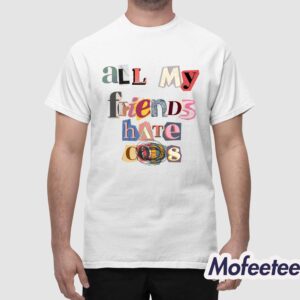 All My Friends Hate Cops Shirt 1