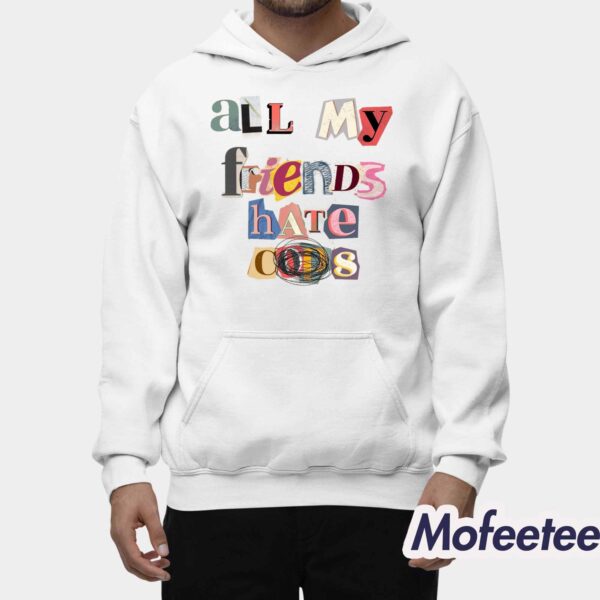 All My Friends Hate Cops Shirt