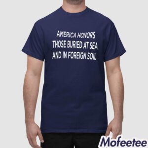 America Honor Those Buried At Sea And In Foreign Soil Shirt 1
