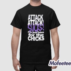 Attack Attack Sucks Im Just Here For The Chicks Shirt 1