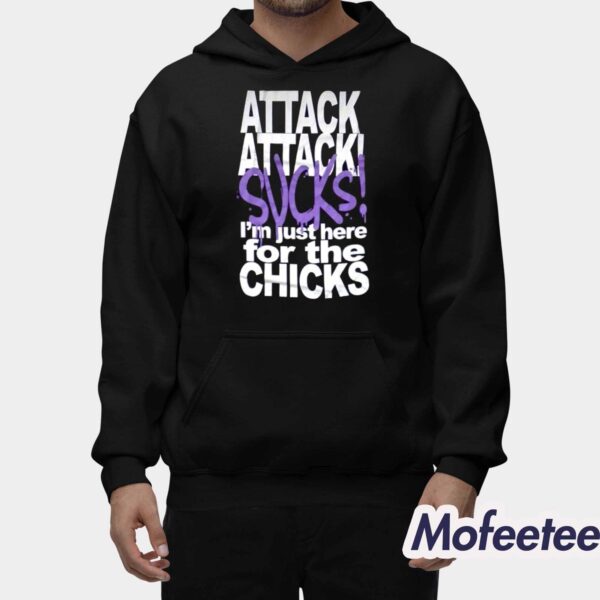 Attack Attack Sucks I’m Just Here For The Chicks Shirt