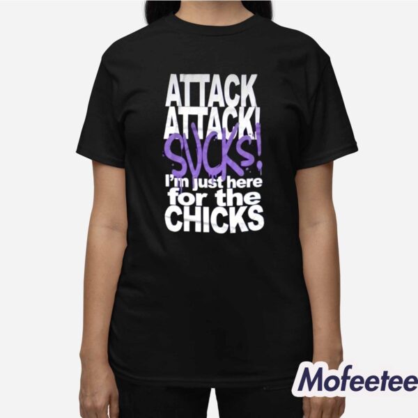 Attack Attack Sucks I’m Just Here For The Chicks Shirt