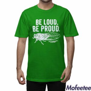 Be Loud Be Proud Cicada Shirt Hoodie 1