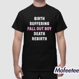 Birth Suffering Fall Out Boy Death Rebirth Shirt 1