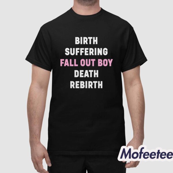 Birth Suffering Fall Out Boy Death Rebirth Shirt