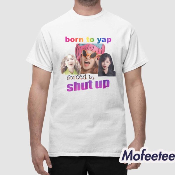 Born To Yap Forced To Shut Up Shirt