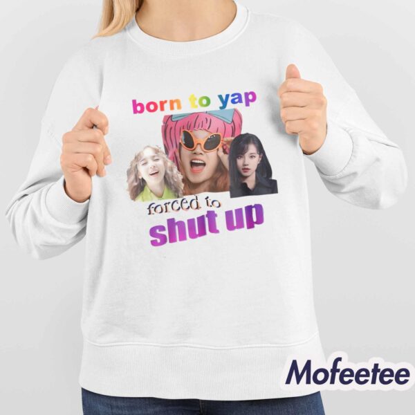 Born To Yap Forced To Shut Up Shirt