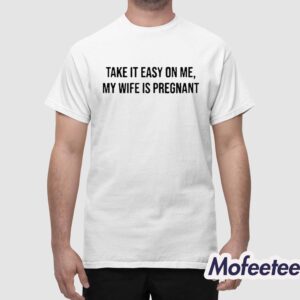 Brown Skin Boy Take It Easy On Me My Wife Is Pregnant Shirt 1