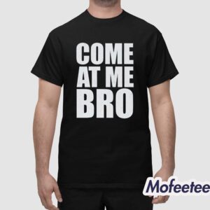 Come At Me Bro Shirt 1 1