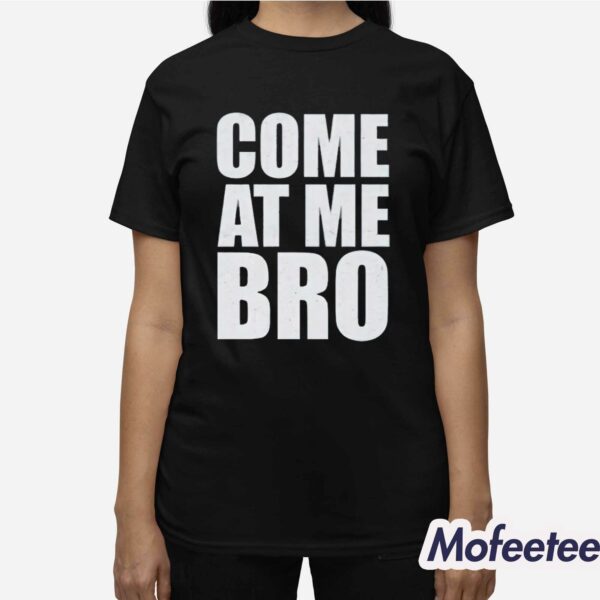 Come At Me Bro Shirt