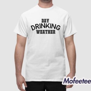 Day Drinking Weather Shirt 1
