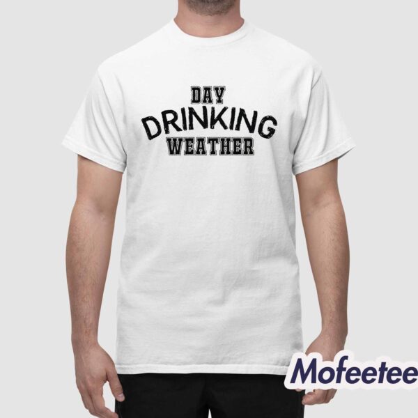 Day Drinking Weather Shirt