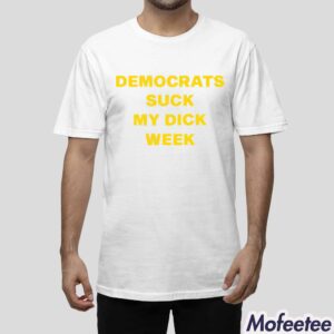 Democrats Suck My Dick Week Shirt 1
