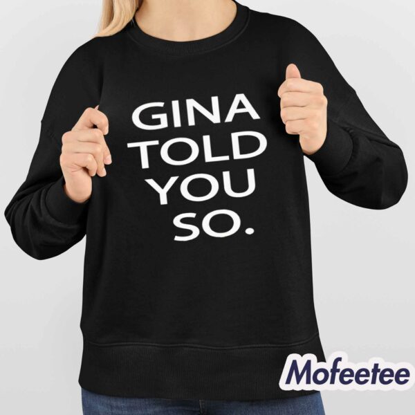 Gina Told You So Shirt