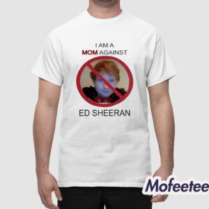 I Am A Mom Against Ed Sheeran Shirt 1