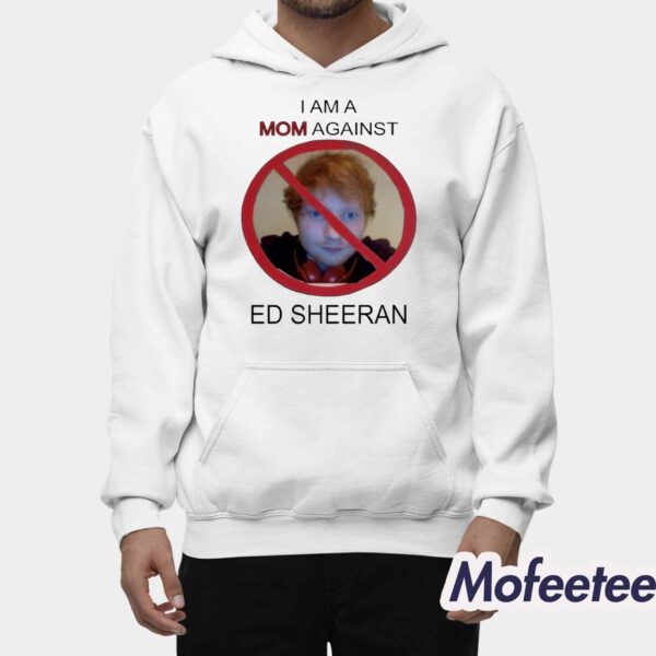 I Am A Mom Against Ed Sheeran Shirt