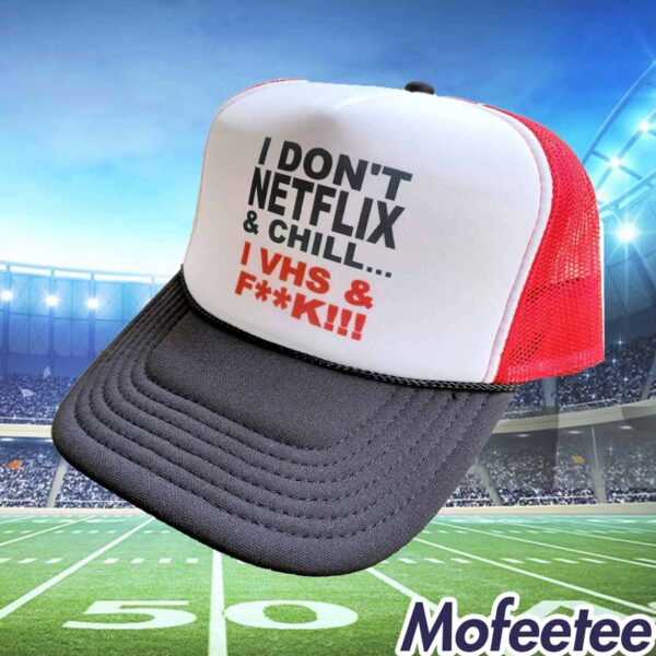 I Don’t Netflix And Chill I VHS And Fuck Trucker Hat
