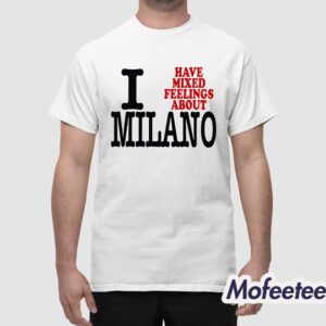 I Have Mixed Feelings About Milano Shirt 1