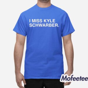 I Miss Kyle Schwarber Shirt 1