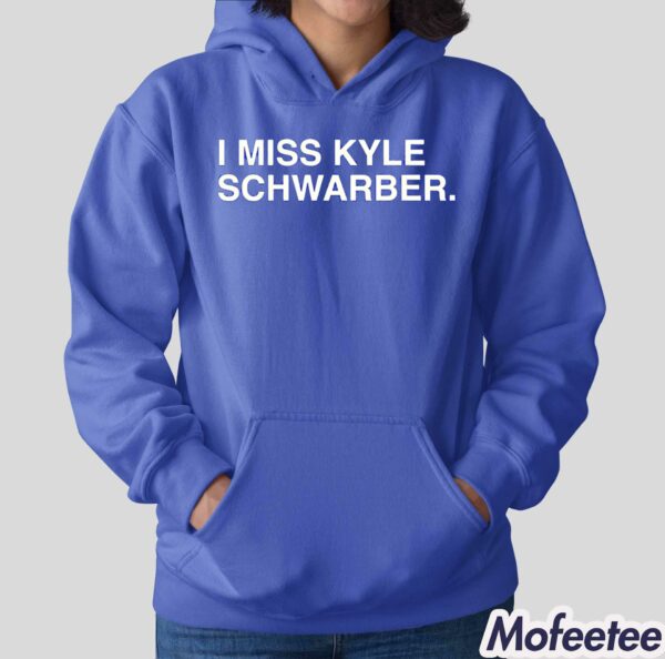 I Miss Kyle Schwarber Shirt Hoodie
