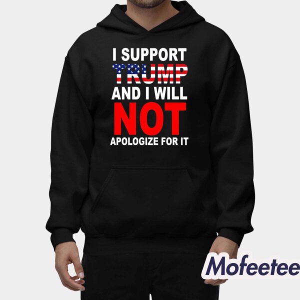 I Support Trump And Will Not Apologize For It Shirt