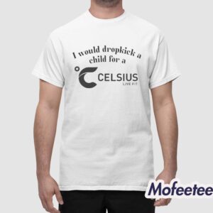 I Would Dropkick A Child For A Celsius Energy Live Fit Shirt 1