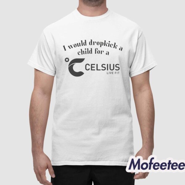 I Would Dropkick A Child For A Celsius Energy Live Fit Shirt