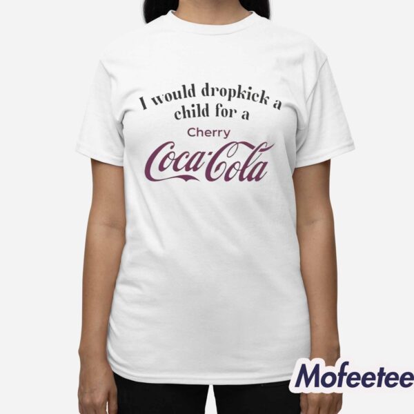 I Would Dropkick A Child For A Cherry Coca Cola Shirt